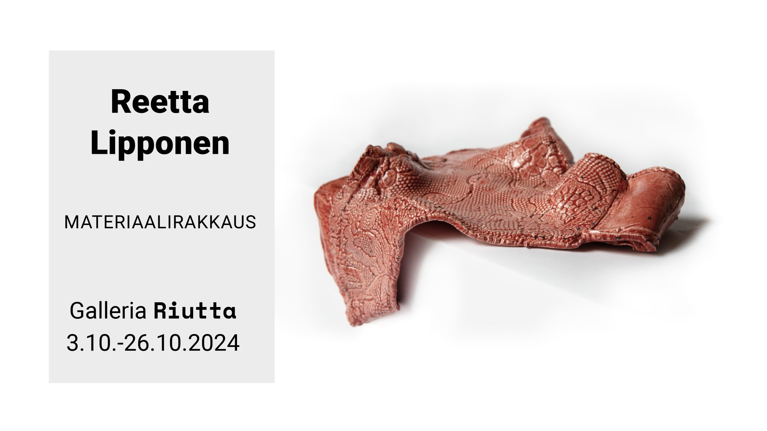 RIUTTA – Reetta Lipponen — Materiaalirakkaus 3.10.–26.10.2024